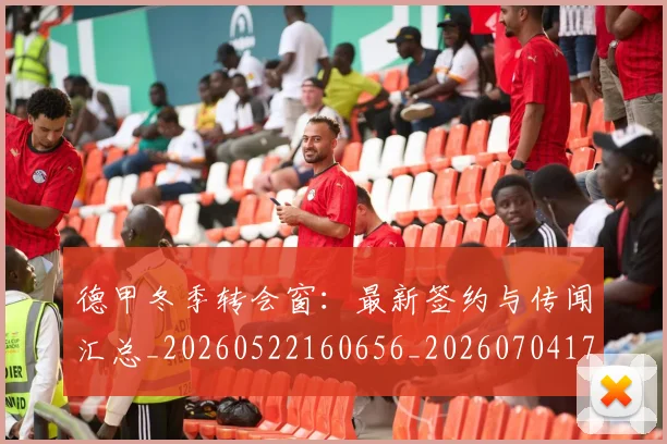 德甲冬季转会窗:最新签约与传闻汇总_20260522160656_20260704172911