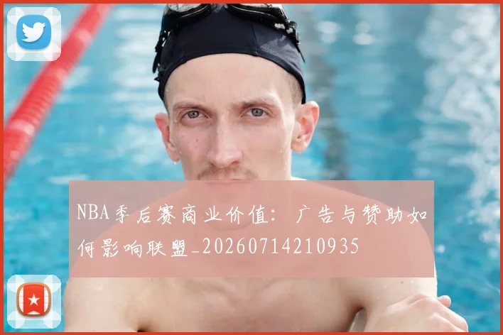 NBA季后赛商业价值:广告与赞助如何影响联盟_20260714210935
