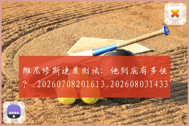 维尼修斯速度测试：他到底有多快？_20260708201613_20260803143305