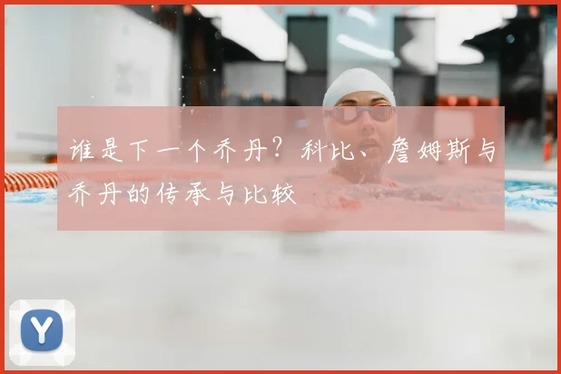 谁是下一个乔丹？科比、詹姆斯与乔丹的传承与比较