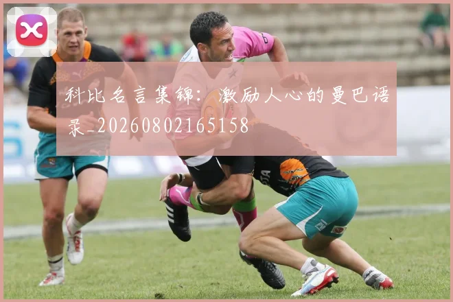 科比名言集锦：激励人心的曼巴语录_20260802165158